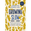 Growing Slow: Lessons on Un-Hurrying Your Heart from an Accidental Farm Girl - Paperback