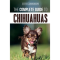 The Complete Guide to Chihuahuas: Finding, Raising, Training, Protecting, and Loving your new Chihuahua Puppy - Paperback