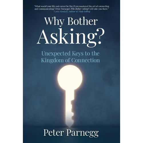Why Bother Asking? Unexpected Keys To The Kingdom Of Connection - Hardcover