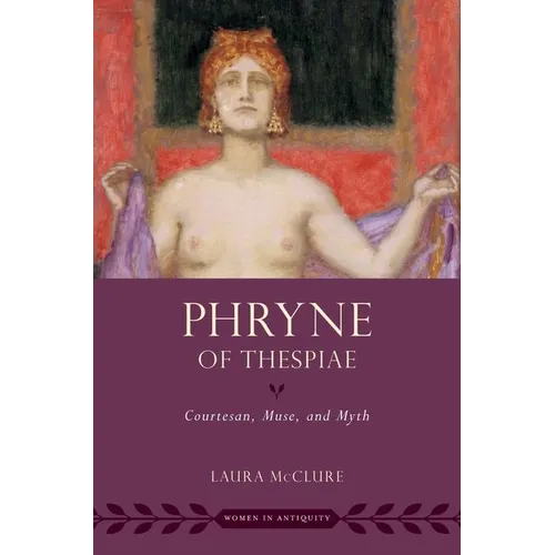 Phryne of Thespiae: Courtesan, Muse, and Myth - Paperback