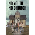No Youth...No Church: (Exploring the Decline and Impact of Young People Not Attending Church After High School and College) - Paperback