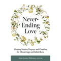 Never-Ending Love: Sharing Stories, Prayers, and Comfort for Pregnancy and Infant Loss - Paperback