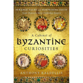 Cabinet of Byzantine Curiosities: Strange Tales and Surprising Facts from History's Most Orthodox Empire - Hardcover