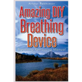 Amazing DIY Breathing Device: Breathing Retraining Manual - Paperback