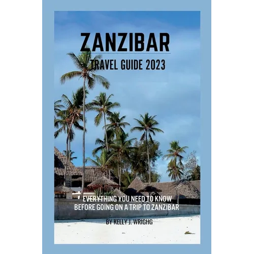 Zanzibar travel guide 2023: Everything you need to know before going on a trip to Zanzibar - Paperback
