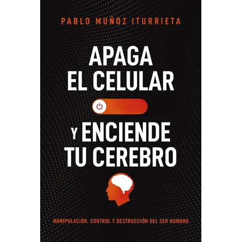Apaga El Celular Y Enciende Tu Cerebro: Manipulación, Control Y Destrucción del Ser Humano - Paperback