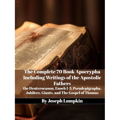The Complete 70 Book Apocrypha Including Writings of the Apostolic Fathers: the Deuterocanon, Enoch 1-3, Pseudepigrapha, Jubilees, Giants, and The Gos - Paperback