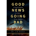 Good News Going Bad: A Critical Evaluation of a Modern Missions Meltdown - Paperback