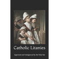 Catholic Litanies: Approved and Indulgenced by the Holy See - Paperback