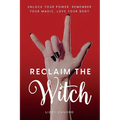 Reclaim the Witch: Unlock Your Power. Remember Your Magic. Love Your Body. - Paperback