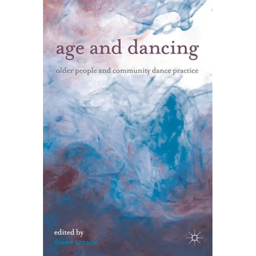 Age and Dancing: Older People and Community Dance Practice - Paperback