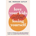 Love Your Kids Without Losing Yourself: 5 Steps for Busy Moms to Banish Guilt and Finally Beat Burnout - Paperback