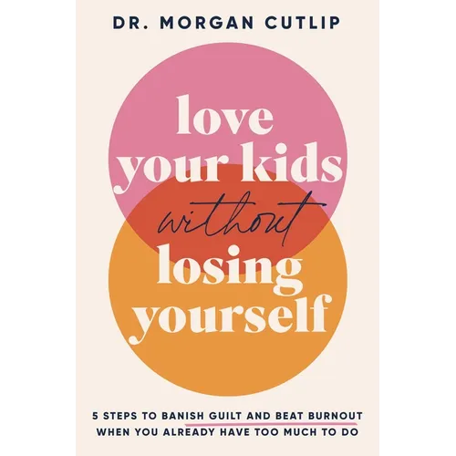 Love Your Kids Without Losing Yourself: 5 Steps for Busy Moms to Banish Guilt and Finally Beat Burnout - Paperback
