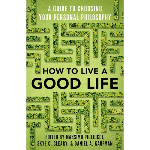 How to Live a Good Life: A Guide to Choosing Your Personal Philosophy - Paperback