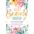 Go Bravely: Becoming the Woman You Were Created to Be - Paperback