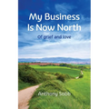 My Business Is Now North: Of grief and love - Paperback