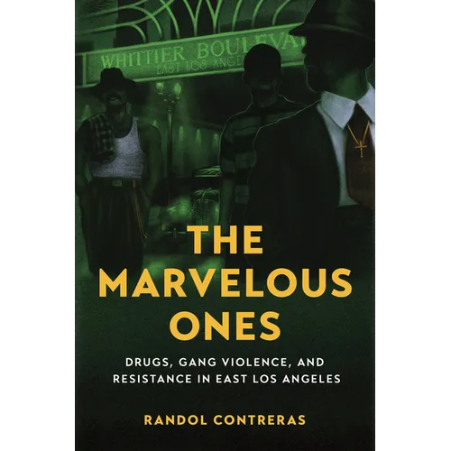 The Marvelous Ones: Drugs, Gang Violence, and Resistance in East Los Angeles - Hardcover