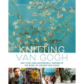 Knitting Van Gogh: Knit Your Own Masterpiece, Inspired by the Work of Vincent Van Gogh - Hardcover
