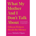 What My Mother and I Don't Talk about: Fifteen Writers Break the Silence - Paperback