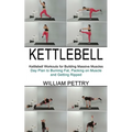 Kettlebell: Day Plan to Burning Fat, Packing on Muscle and Getting Ripped (Kettlebell Workouts for Building Massive Muscles) - Paperback