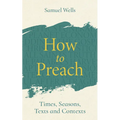 How to Preach: Times, Seasons, Texts and Contexts - Paperback