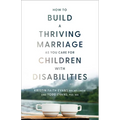 How to Build a Thriving Marriage as You Care for Children with Disabilities - Paperback