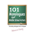 101 Monologues for Middle School Actors: Including Duologues and Triologues - Hardcover
