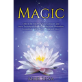 Magic: Unlock the Power of Natural Forces and Learn Techniques Such as Purification, Divination, Invocation, Astral Travel, Yoga and More - Paperback