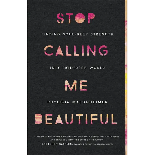 Stop Calling Me Beautiful: Finding Soul-Deep Strength in a Skin-Deep World - Paperback