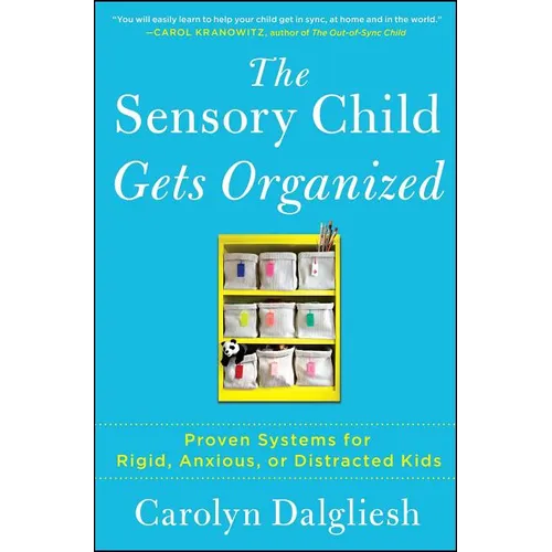 The Sensory Child Gets Organized: Proven Systems for Rigid, Anxious, or Distracted Kids - Paperback