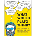 What Would Plato Think?: 200+ Philosophical Questions That Could Change Your Life - Hardcover