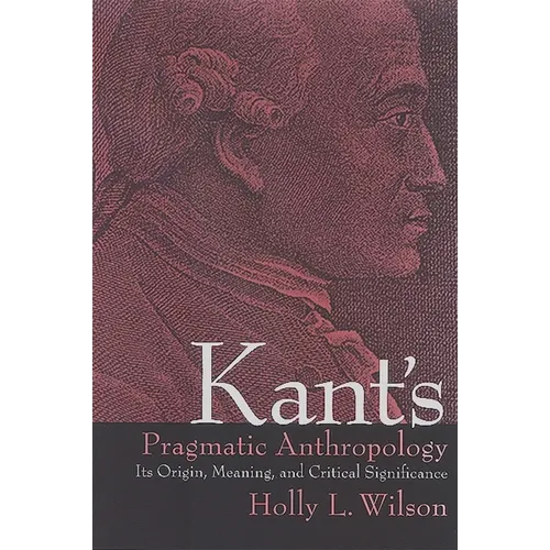 Kant's Pragmatic Anthropology: Its Origin, Meaning, and Critical Significance - Paperback