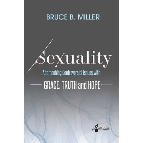 Sexuality: Approaching Controversial Issues with Grace, Truth and Hope - Paperback