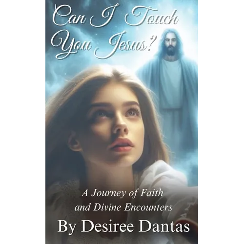 Can I Touch You Jesus?: A Journey of Faith and Divine Encounters - Paperback