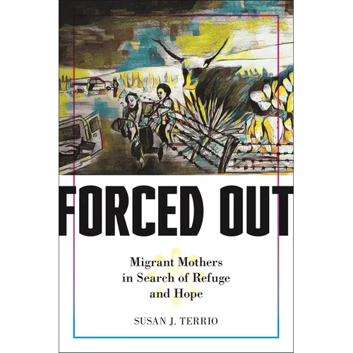 Forced Out: Migrant Mothers in Search of Refuge and Hope - Hardcover