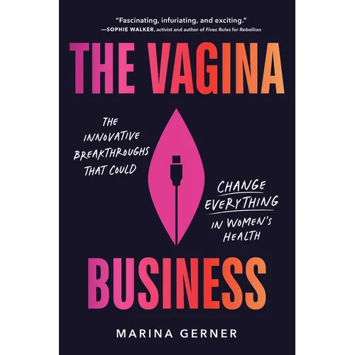 The Vagina Business: The Innovative Breakthroughs That Could Change Everything in Women's Health - Hardcover