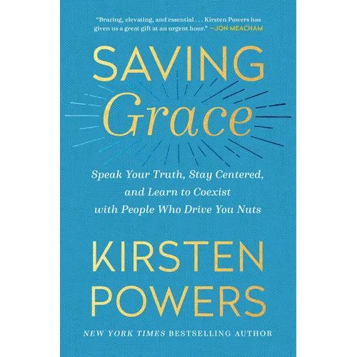 Saving Grace: Speak Your Truth, Stay Centered, and Learn to Coexist with People Who Drive You Nuts - Paperback