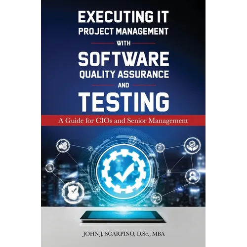 Executing IT Project Management with Software Quality Assurance and Testing: A Guide for CIOs and Senior Management - Paperback