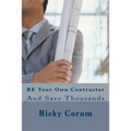 BE Your Own Contractor: And Save Thousands - Paperback