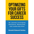 Optimizing Your Gifts for Career Success: My Journey Leveraging Resilience, Mentorship, and Leadership Mien - Paperback
