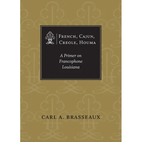 French, Cajun, Creole, Houma: A Primer on Francophone Louisiana - Paperback