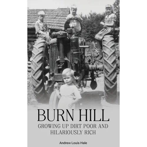 Burn Hill: Growing Up Dirt Poor and Hilariously Rich - Hardcover