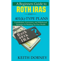A Beginners Guide to Roth IRAs and 401(k)-Type Plans: Contribution, Conversion, and Withdrawal Strategies for Building Tax-Free Wealth - Paperback