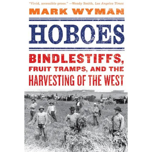 Hoboes: Bindlestiffs, Fruit Tramps, and the Harvesting of the West - Paperback