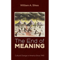 The End of Meaning: Cultural Change in America Since 1945 - Hardcover