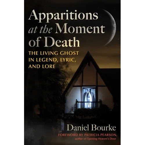 Apparitions at the Moment of Death: The Living Ghost in Legend, Lyric, and Lore - Paperback
