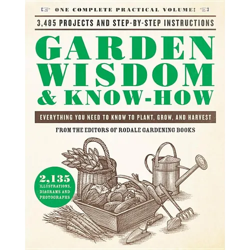 Garden Wisdom & Know-How: Everything You Need to Know to Plant, Grow, and Harvest - Paperback