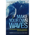 Make Your Own Waves: The Surfer's Rules for Innovators and Entrepreneurs - Paperback