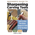 Beginner's Guide to Sharpening Carving Tools: Learn to Keep Your Knives, Gouges & V-Tools in Tip-Top Shape - Paperback