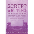 Script Writing: Step-by-Step 3 Manuscripts in 1 Book Essential Movie Script Writing, TV Script Writing and Screenwriting Tricks Any Writer Can Learn - Paperback
